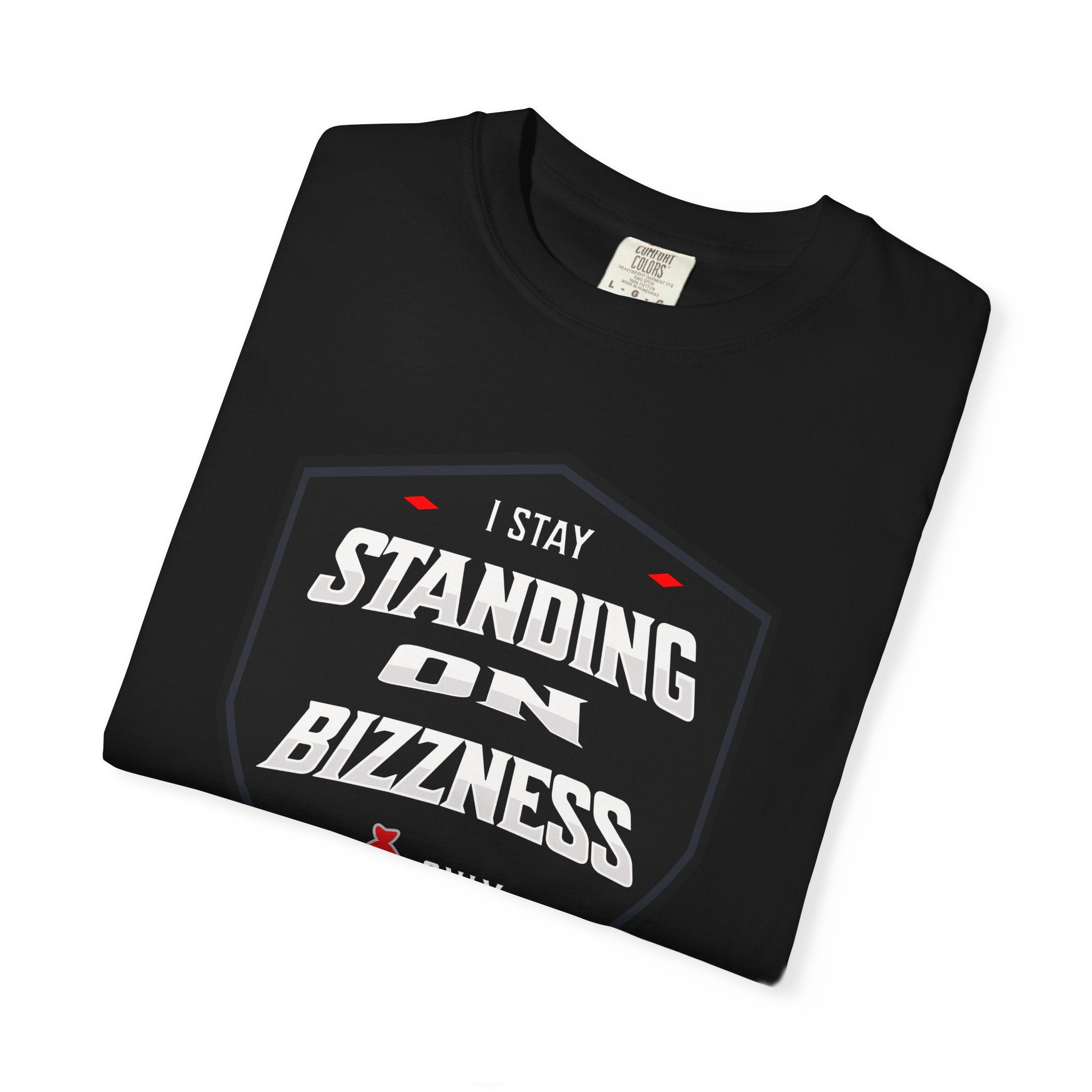 I Stay Standing on Bizzness Comfort Colors® Tee – Speak It. Wear It. Live It